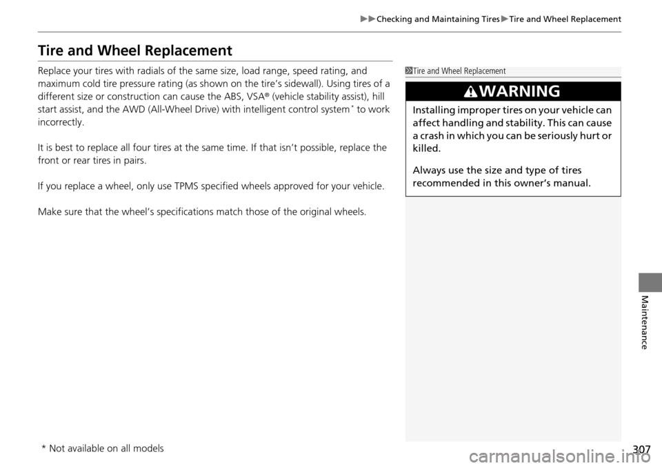 Acura RDX 2015  Owners Manual 307
uuChecking and Maintaining Tires uTire and Wheel Replacement
Maintenance
Tire and Wheel Replacement
Replace your tires with radials of the same size, load range, speed rating, and 
maximum cold ti