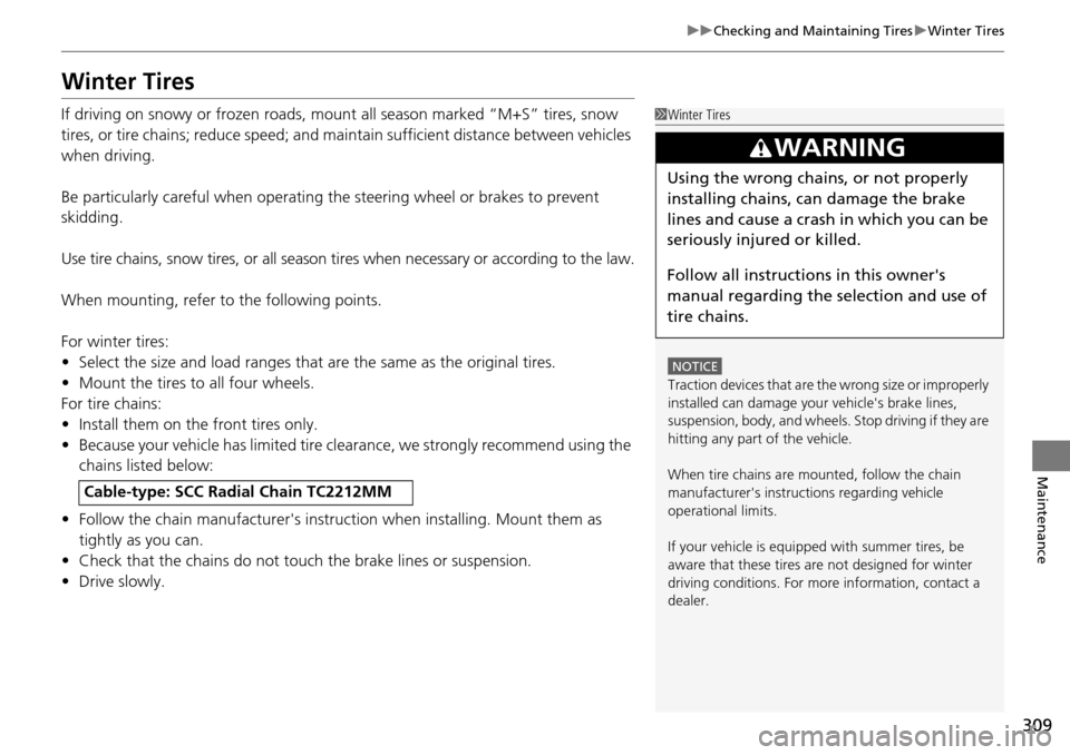 Acura RDX 2015 Owners Manual 309
uuChecking and Maintaining Tires uWinter Tires
Maintenance
Winter Tires
If driving on snowy or frozen roads, mount all season marked “M+S” tires, snow
tires, or tire chains; reduce speed; an Acura RDX 2015 Owners Manual 309
uuChecking and Maintaining Tires uWinter Tires
Maintenance
Winter Tires
If driving on snowy or frozen roads, mount all season marked “M+S” tires, snow
tires, or tire chains; reduce speed; an