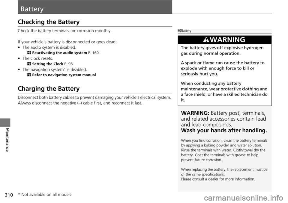 Acura RDX 2015  Owners Manual 310
Maintenance
Battery
Checking the Battery
Check the battery terminals for corrosion monthly.
If your vehicles battery is disconnected or goes dead:
• The audio system is disabled.
2 Reactivating