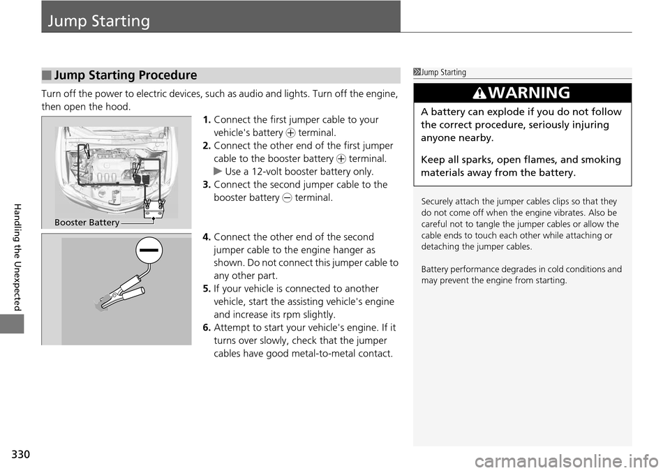 Acura RDX 2015  Owners Manual 330
Handling the Unexpected
Jump Starting
Turn off the power to electric devices, such as audio and lights. Turn off the engine, 
then open the hood. 1.Connect the first jump er cable to your 
vehicle