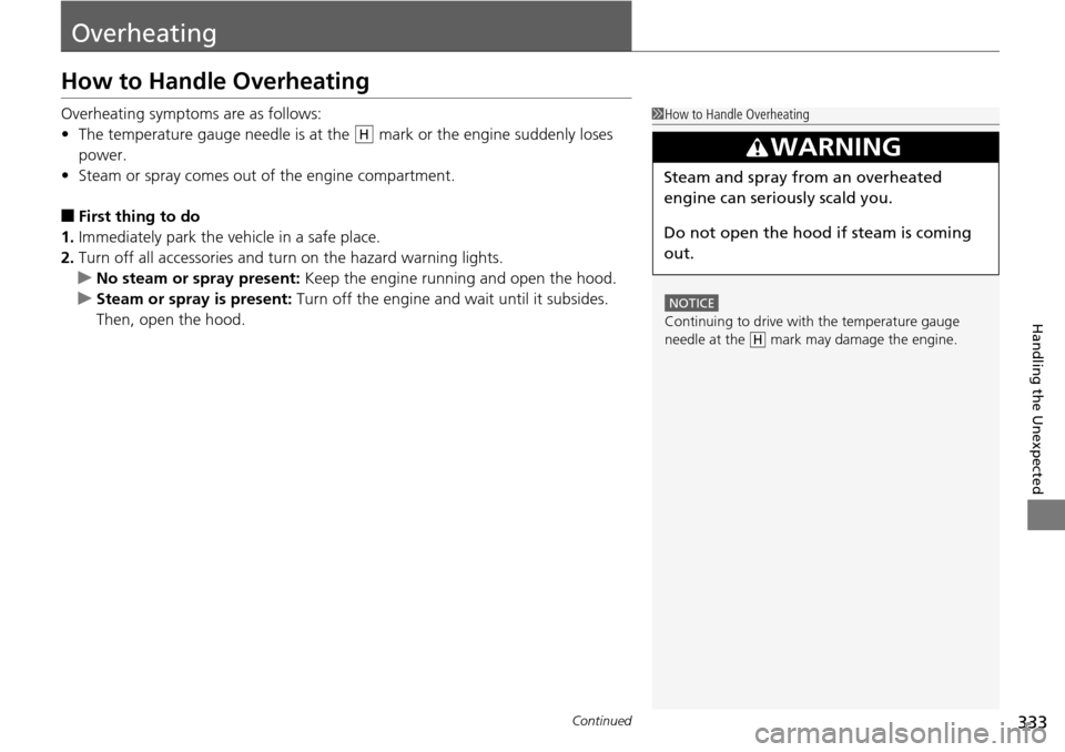 Acura RDX 2015  Owners Manual 333Continued
Handling the Unexpected
Overheating
How to Handle Overheating
Overheating symptoms are as follows:
•The temperature gauge needle is at the   mark or the engine suddenly loses 
power.
�
