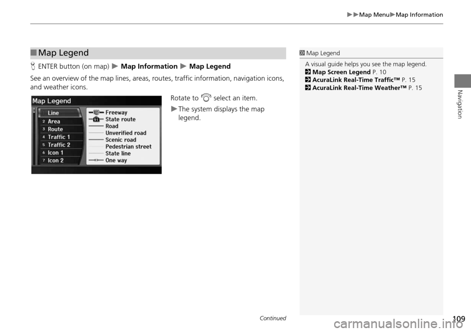 Acura RDX 2015  Navigation Manual 109
Map MenuMap Information
Navigation
HENTER button (on map)   Map Information  Map Legend
See an overview of the map lines, areas, ro utes, traffic information, navigation icons, 
and