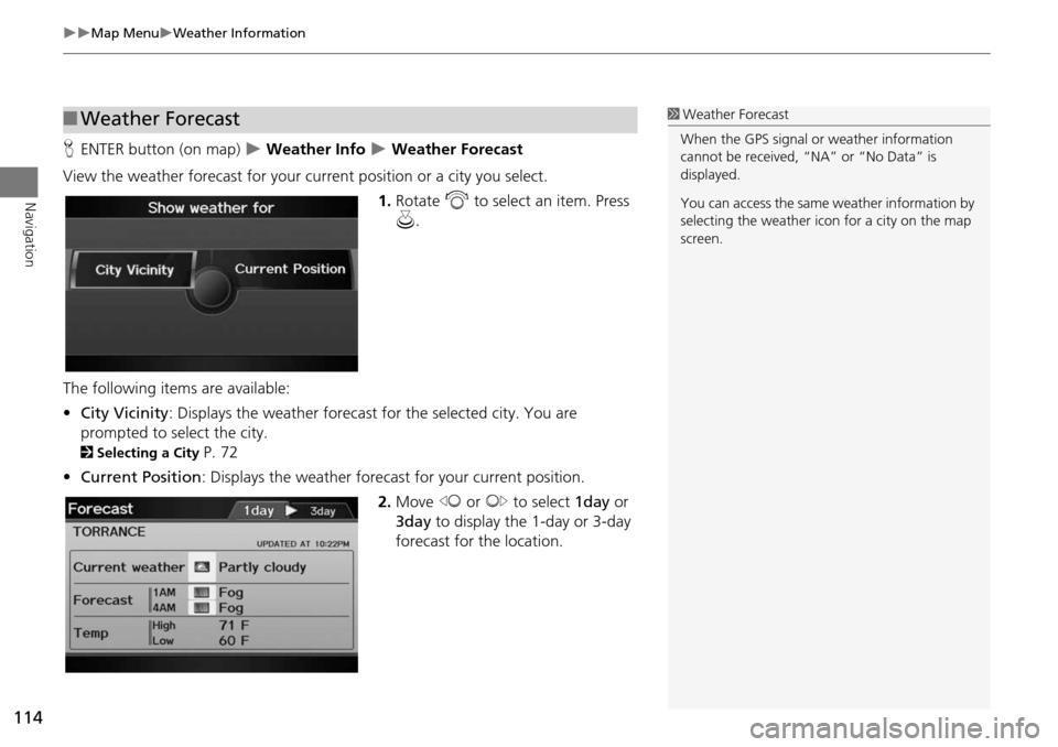 Acura RDX 2015 Navigation Manual 114
Map MenuWeather Information
Navigation
HENTER button (on map) Weather Info Weather Forecast
View the weather forecast for your cu rrent position or a city you select.
1.Rotate i Acura RDX 2015 Navigation Manual 114
Map MenuWeather Information
Navigation
HENTER button (on map) Weather Info Weather Forecast
View the weather forecast for your cu rrent position or a city you select.
1.Rotate i