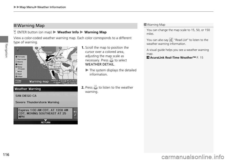 Acura RDX 2015 Navigation Manual 116
Map MenuWeather Information
Navigation
HENTER button (on map) Weather Info Warning Map
View a color-coded weather warning map. Each color corresponds to a different
type of war Acura RDX 2015 Navigation Manual 116
Map MenuWeather Information
Navigation
HENTER button (on map) Weather Info Warning Map
View a color-coded weather warning map. Each color corresponds to a different
type of war