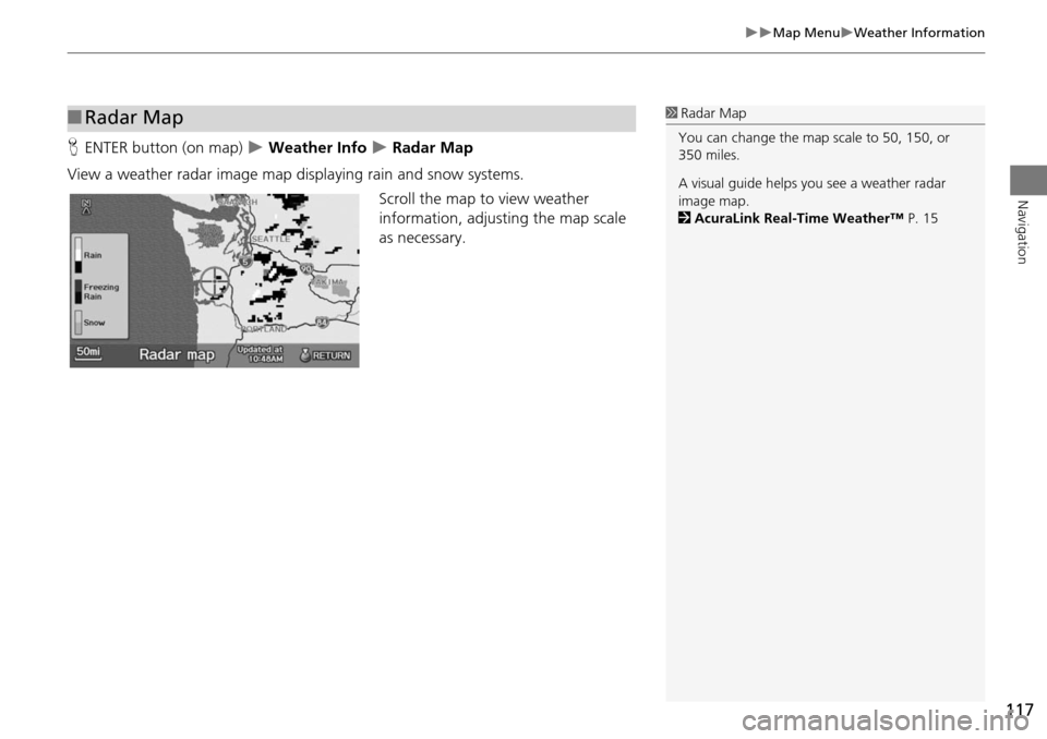 Acura RDX 2015 Navigation Manual 117
Map MenuWeather Information
Navigation
HENTER button (on map) Weather Info Radar Map
View a weather radar image map displaying rain and snow systems. Scroll the map to view weath Acura RDX 2015 Navigation Manual 117
Map MenuWeather Information
Navigation
HENTER button (on map) Weather Info Radar Map
View a weather radar image map displaying rain and snow systems. Scroll the map to view weath