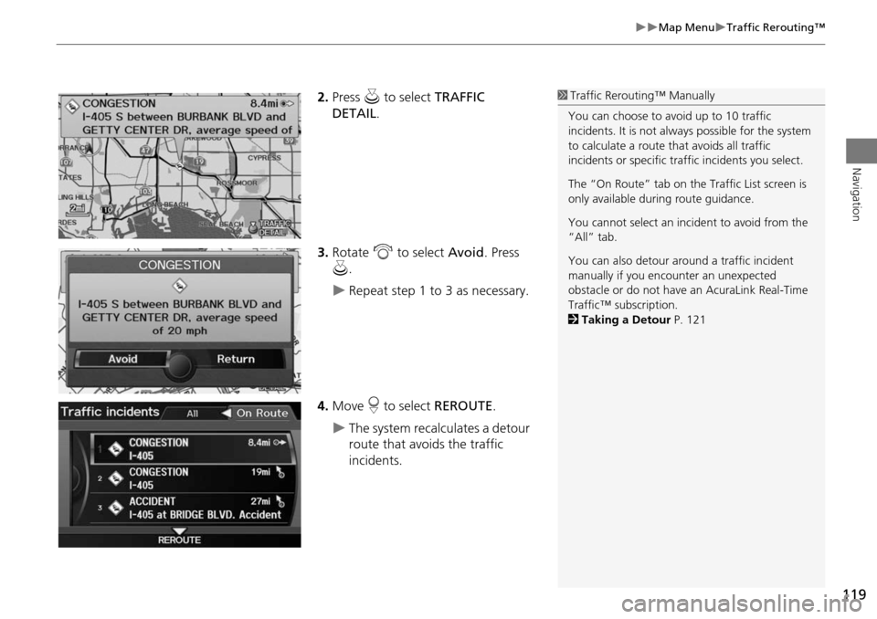 Acura RDX 2015 Navigation Manual 119
Map MenuTraffic Rerouting™
Navigation
2.Press u to select TRAFFIC
DETAIL .
3. Rotate i to select Avoid. Press
u .
Repeat step 1 to 3 as necessary.
4. Move r to select REROUTE Acura RDX 2015 Navigation Manual 119
Map MenuTraffic Rerouting™
Navigation
2.Press u to select TRAFFIC
DETAIL .
3. Rotate i to select Avoid. Press
u .
Repeat step 1 to 3 as necessary.
4. Move r to select REROUTE