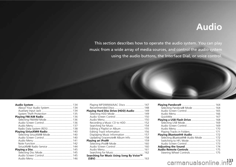 Acura RDX 2015 Navigation Manual 133
Audio
This section describes how to operate the audio system. You can play
music from a wide array of media s ources, and control the audio system
using the audio buttons, the Interface Dial, or v Acura RDX 2015 Navigation Manual 133
Audio
This section describes how to operate the audio system. You can play
music from a wide array of media s ources, and control the audio system
using the audio buttons, the Interface Dial, or v