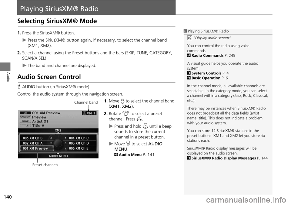 Acura RDX 2015 Navigation Manual 140
Audio
Playing SiriusXM® Radio
Selecting SiriusXM® Mode
1.Press the SiriusXM® button.
Press the SiriusXM® button again, if ne cessary, to select the channel band
(XM1, XM2).
2. Select a cha Acura RDX 2015 Navigation Manual 140
Audio
Playing SiriusXM® Radio
Selecting SiriusXM® Mode
1.Press the SiriusXM® button.
Press the SiriusXM® button again, if ne cessary, to select the channel band
(XM1, XM2).
2. Select a cha