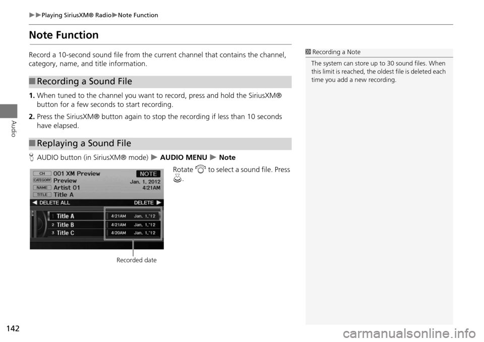 Acura RDX 2015 Navigation Manual 142
Playing SiriusXM® RadioNote Function
Audio
Note Function
Record a 10-second sound file from the current channel that contains the channel,
category, name, and title information.
1.When Acura RDX 2015 Navigation Manual 142
Playing SiriusXM® RadioNote Function
Audio
Note Function
Record a 10-second sound file from the current channel that contains the channel,
category, name, and title information.
1.When