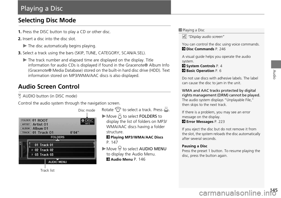 Acura RDX 2015 Navigation Manual 145
Audio
Playing a Disc
Selecting Disc Mode
1.Press the DISC button to play a CD or other disc.
2. Insert a disc into the disc slot.
The disc automatically begins playing.
3. Select a track using Acura RDX 2015 Navigation Manual 145
Audio
Playing a Disc
Selecting Disc Mode
1.Press the DISC button to play a CD or other disc.
2. Insert a disc into the disc slot.
The disc automatically begins playing.
3. Select a track using
