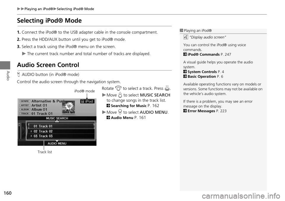 Acura RDX 2015 Navigation Manual 160
Playing an iPod®Selecting iPod® Mode
Audio
Selecting iPod® Mode
1.Connect the iPod® to the USB adapter cable in the console compartment.
2. Press the HDD/AUX button until you get to i Acura RDX 2015 Navigation Manual 160
Playing an iPod®Selecting iPod® Mode
Audio
Selecting iPod® Mode
1.Connect the iPod® to the USB adapter cable in the console compartment.
2. Press the HDD/AUX button until you get to i