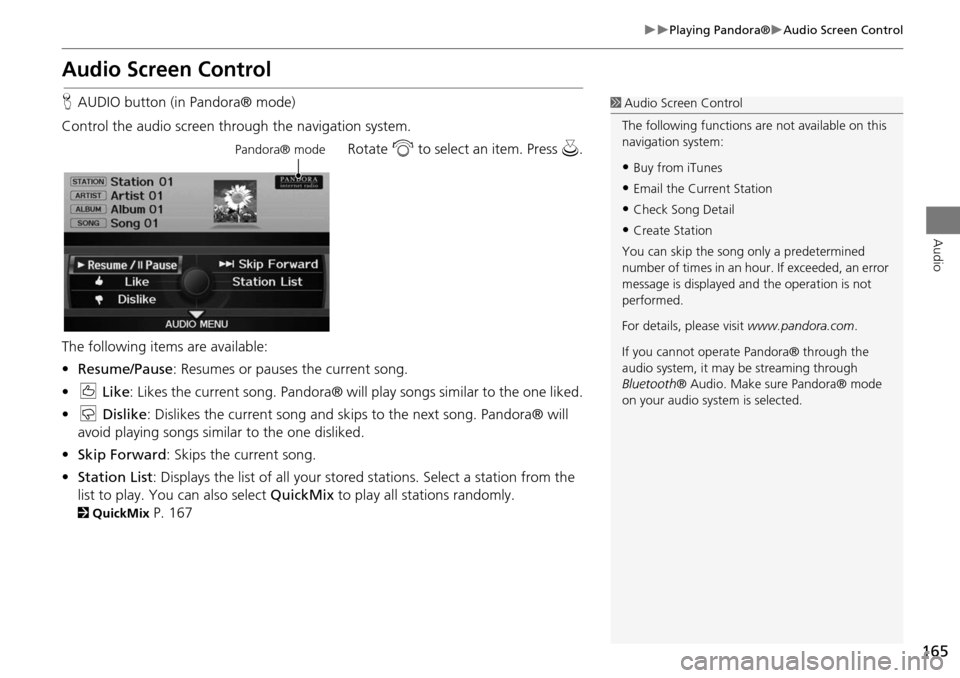 Acura RDX 2015 Navigation Manual 165
Playing Pandora®Audio Screen Control
Audio
Audio Screen Control
HAUDIO button (in Pandora® mode)
Control the audio screen through the navigation system. Rotate i to select an item. Pres Acura RDX 2015 Navigation Manual 165
Playing Pandora®Audio Screen Control
Audio
Audio Screen Control
HAUDIO button (in Pandora® mode)
Control the audio screen through the navigation system. Rotate i to select an item. Pres
