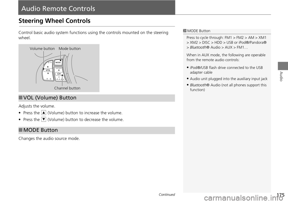 Acura RDX 2015  Navigation Manual 175
Audio
Audio Remote Controls
Steering Wheel Controls
Control basic audio system functions using the controls mounted on the steering 
wheel.
Adjusts the volume.
•Press the  R (Volume) button to i