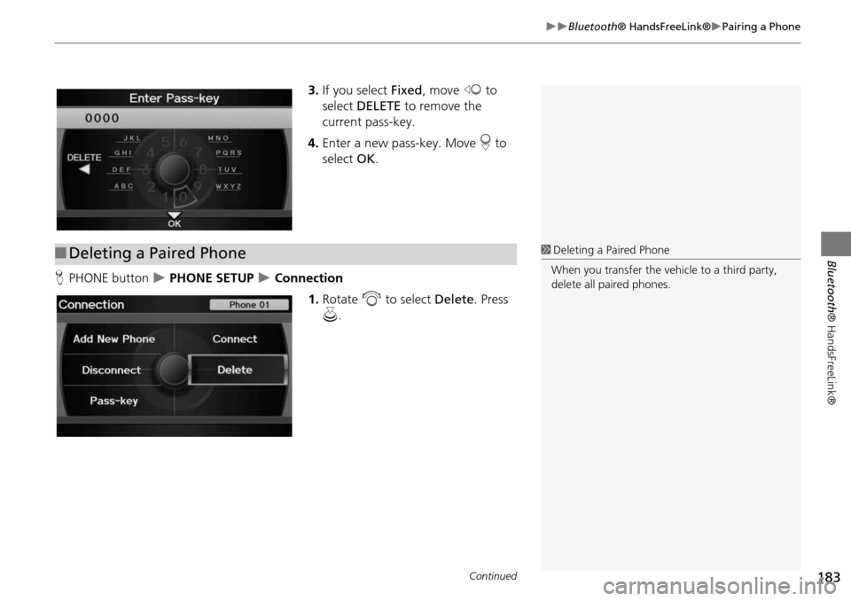 Acura RDX 2015  Navigation Manual 183
Bluetooth® HandsFreeLink®Pairing a Phone
Bluetooth® HandsFreeLink®
3.If you select Fixed , move w to 
select  DELETE  to remove the 
current pass-key.
4. Enter a new pass-key. Move  r