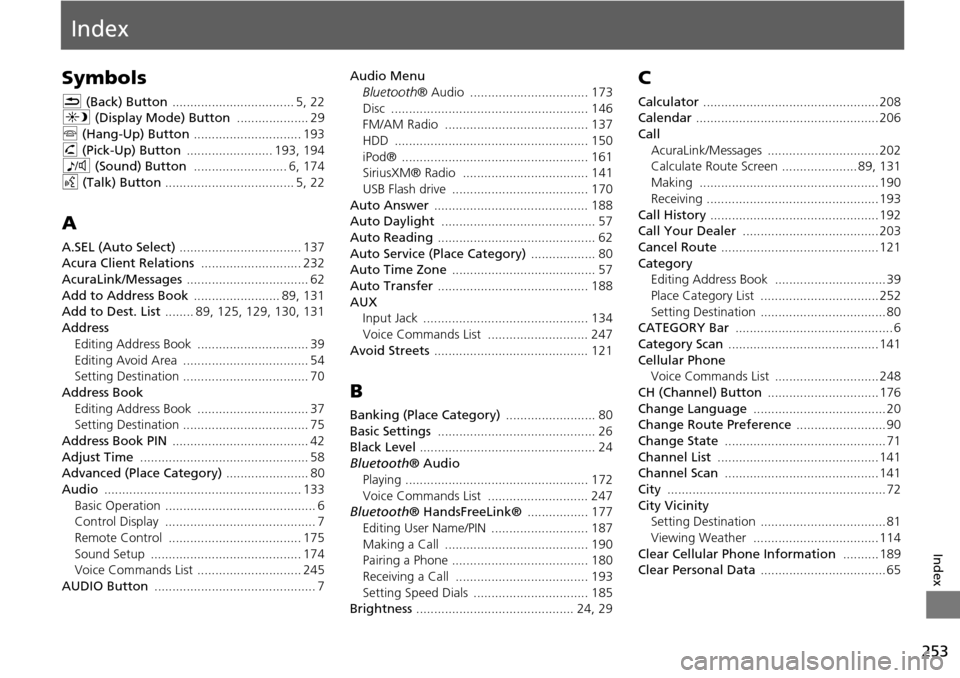 Acura RDX 2015  Navigation Manual 253
Index
Index
Symbols
K (Back) Button .................................. 5, 22
a  (Display Mode) Button  .................... 29
j  (Hang-Up) Button .............................. 193
h  (Pick-Up) B