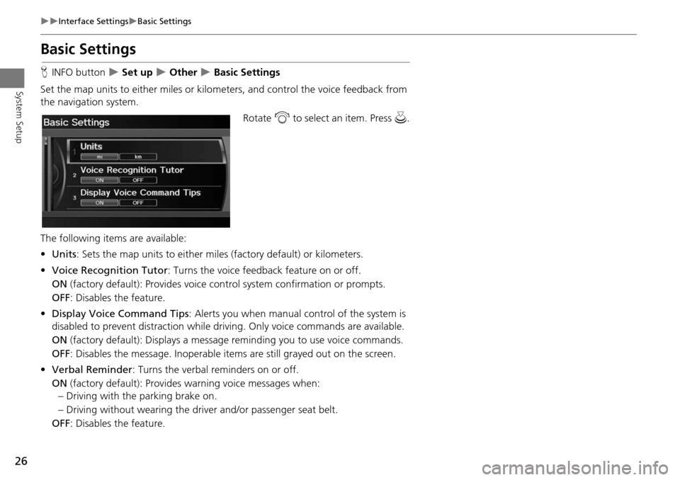 Acura RDX 2015  Navigation Manual 26
Interface SettingsBasic Settings
System Setup
Basic Settings
HINFO button   Set up  Other  Basic Settings
Set the map units to either miles or kilo meters, and control the voice f