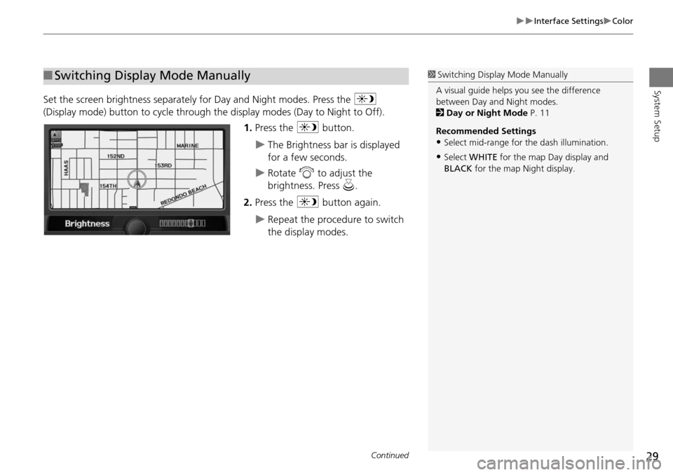 Acura RDX 2015  Navigation Manual 29
Interface SettingsColor
System Setup
Set the screen brightness separately for Day and Night modes. Press the a 
(Display mode) button to cycle through the display modes (Day to Night to Of