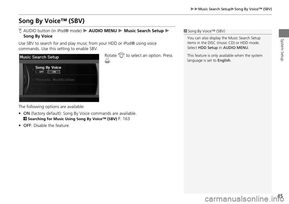 Acura RDX 2015  Navigation Manual 45
Music Search SetupSong By Voice™ (SBV)
System Setup
Song By Voice™ (SBV)
HAUDIO button (in iPod® mode)   AUDIO MENU  Music Search Setup  
Song By Voice
Use SBV to search for 
