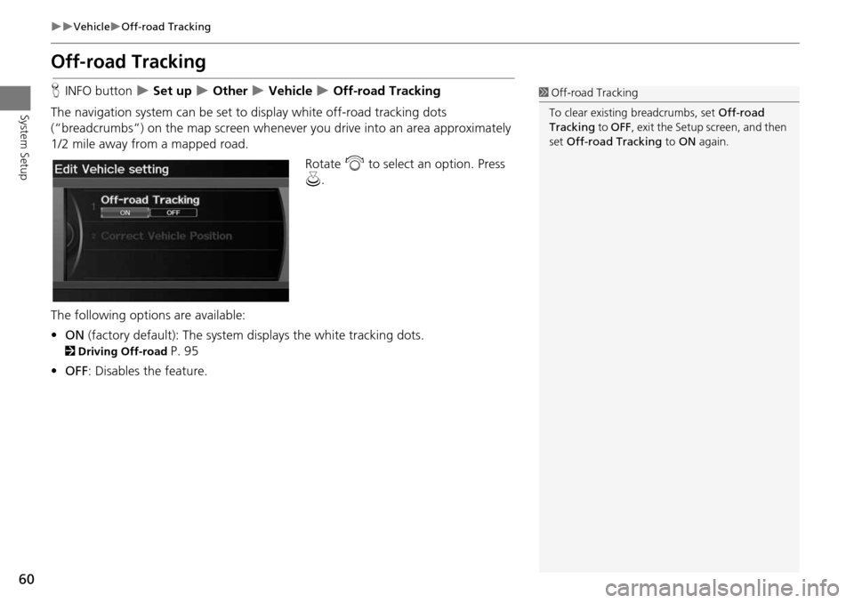 Acura RDX 2015 Navigation Manual 60
VehicleOff-road Tracking
System Setup
Off-road Tracking
HINFO button Set up Other Vehicle Off-road Tracking
The navigation system can be set to display white off-road trac Acura RDX 2015 Navigation Manual 60
VehicleOff-road Tracking
System Setup
Off-road Tracking
HINFO button Set up Other Vehicle Off-road Tracking
The navigation system can be set to display white off-road trac