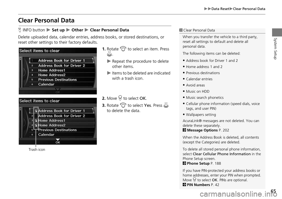 Acura RDX 2015  Navigation Manual 65
Data ResetClear Personal Data
System Setup
Clear Personal Data
HINFO button   Set up  Other  Clear Personal Data
Delete uploaded data, calendar entries, addr ess books, or stored 