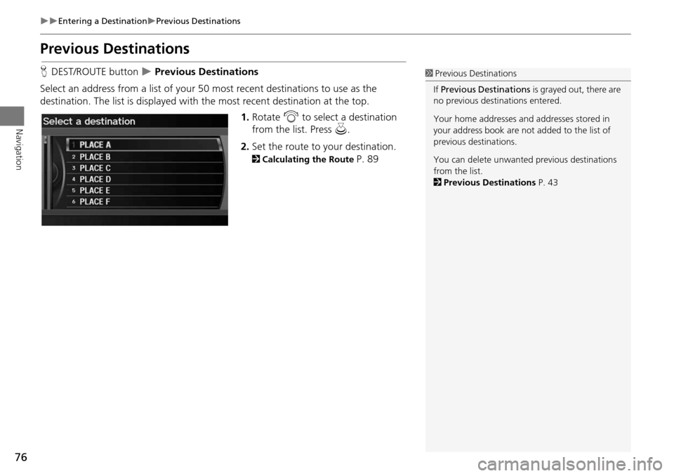 Acura RDX 2015  Navigation Manual 76
Entering a DestinationPrevious Destinations
Navigation
Previous Destinations
HDEST/ROUTE button   Previous Destinations
Select an address from a list of your 50  most recent destination