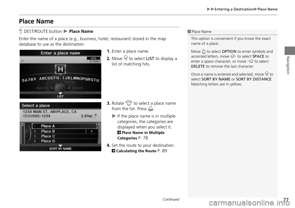Acura RDX 2015 Navigation Manual 77
Entering a DestinationPlace Name
Navigation
Place Name
HDEST/ROUTE button Place Name
Enter the name of a place (e.g., busine ss, hotel, restaurant) stored in the map
database to use Acura RDX 2015 Navigation Manual 77
Entering a DestinationPlace Name
Navigation
Place Name
HDEST/ROUTE button Place Name
Enter the name of a place (e.g., busine ss, hotel, restaurant) stored in the map
database to use