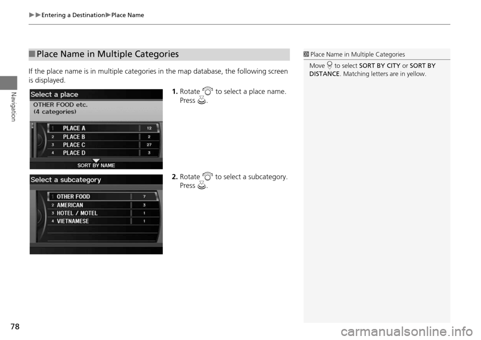 Acura RDX 2015 Navigation Manual 78
Entering a DestinationPlace Name
Navigation
If the place name is in multiple categories in the map database, the following screen
is displayed.
1.Rotate i to select a place name.
Press Acura RDX 2015 Navigation Manual 78
Entering a DestinationPlace Name
Navigation
If the place name is in multiple categories in the map database, the following screen
is displayed.
1.Rotate i to select a place name.
Press
