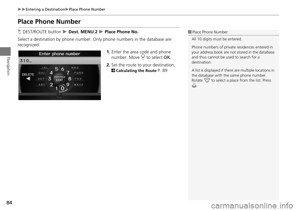 Acura RDX 2015 Navigation Manual 84
Entering a DestinationPlace Phone Number
Navigation
Place Phone Number
HDEST/ROUTE button Dest. MENU 2 Place Phone No.
Select a destination by phone number. On ly phone numbers in Acura RDX 2015 Navigation Manual 84
Entering a DestinationPlace Phone Number
Navigation
Place Phone Number
HDEST/ROUTE button Dest. MENU 2 Place Phone No.
Select a destination by phone number. On ly phone numbers in