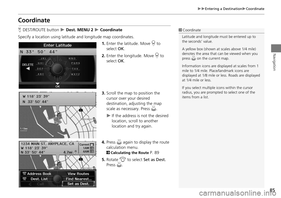 Acura RDX 2015 Navigation Manual 85
Entering a DestinationCoordinate
Navigation
Coordinate
HDEST/ROUTE button Dest. MENU 2 Coordinate
Specify a location using latitude and longitude map coordinates. 1.Enter the lati Acura RDX 2015 Navigation Manual 85
Entering a DestinationCoordinate
Navigation
Coordinate
HDEST/ROUTE button Dest. MENU 2 Coordinate
Specify a location using latitude and longitude map coordinates. 1.Enter the lati
