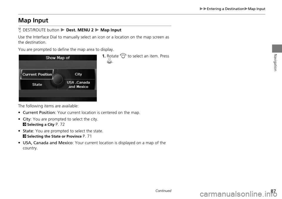 Acura RDX 2015 Navigation Manual 87
Entering a DestinationMap Input
Navigation
Map Input
HDEST/ROUTE button Dest. MENU 2 Map Input
Use the Interface Dial to manually select an icon or a location on the map screen a Acura RDX 2015 Navigation Manual 87
Entering a DestinationMap Input
Navigation
Map Input
HDEST/ROUTE button Dest. MENU 2 Map Input
Use the Interface Dial to manually select an icon or a location on the map screen a