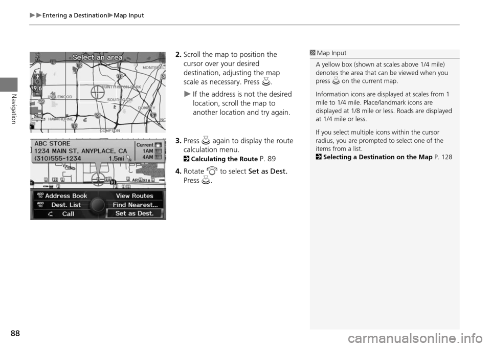 Acura RDX 2015 Navigation Manual 88
Entering a DestinationMap Input
Navigation
2.Scroll the map to position the
cursor over your desired
destination, adjusting the map
scale as necessary. Press u.
If the address is no Acura RDX 2015 Navigation Manual 88
Entering a DestinationMap Input
Navigation
2.Scroll the map to position the
cursor over your desired
destination, adjusting the map
scale as necessary. Press u.
If the address is no