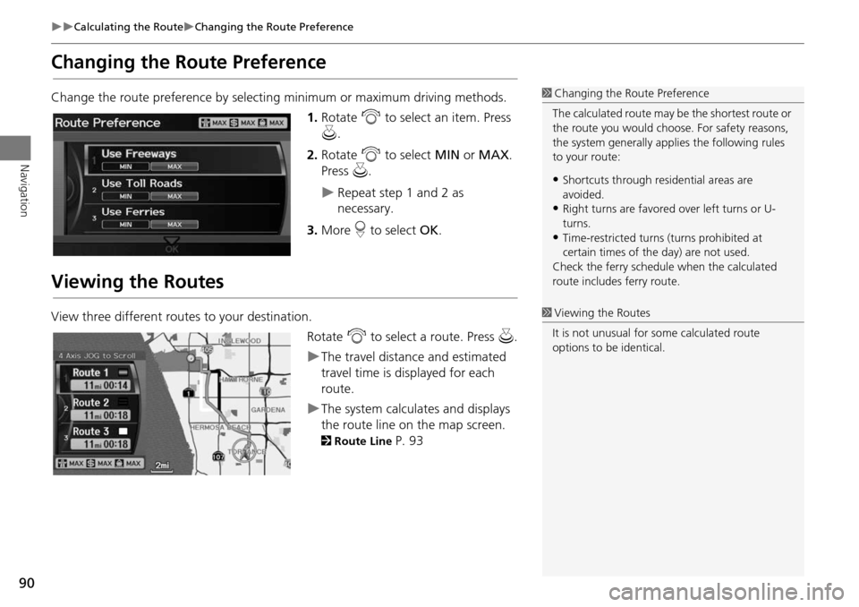 Acura RDX 2015 Navigation Manual 90
Calculating the RouteChanging the Route Preference
Navigation
Changing the Route Preference
Change the route preference by selecting minimum or maximum driving methods.
1.Rotate i to sele Acura RDX 2015 Navigation Manual 90
Calculating the RouteChanging the Route Preference
Navigation
Changing the Route Preference
Change the route preference by selecting minimum or maximum driving methods.
1.Rotate i to sele