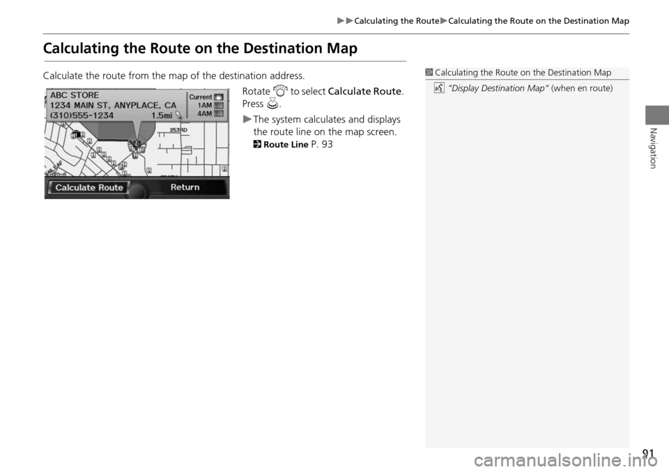 Acura RDX 2015 Navigation Manual 91
Calculating the RouteCalculating the Route on the Destination Map
Navigation
Calculating the Route on the Destination Map
Calculate the route from the map of the destination address.Rotate Acura RDX 2015 Navigation Manual 91
Calculating the RouteCalculating the Route on the Destination Map
Navigation
Calculating the Route on the Destination Map
Calculate the route from the map of the destination address.Rotate