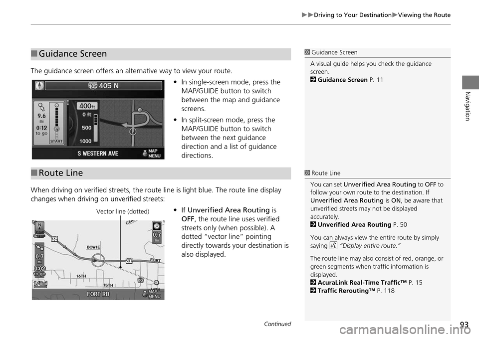 Acura RDX 2015  Navigation Manual 93
Driving to Your DestinationViewing the Route
Navigation
The guidance screen offers an alternative way to view your route.
•In single-screen mode, press the 
MAP/GUIDE button to switch 
b