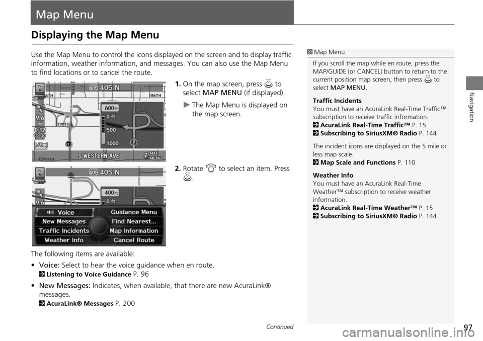 Acura RDX 2015  Navigation Manual 97
Navigation
Map Menu
Displaying the Map Menu
Use the Map Menu to control the icons displayed on the screen and to display traffic 
information, weather information, and messa ges. You can also use t