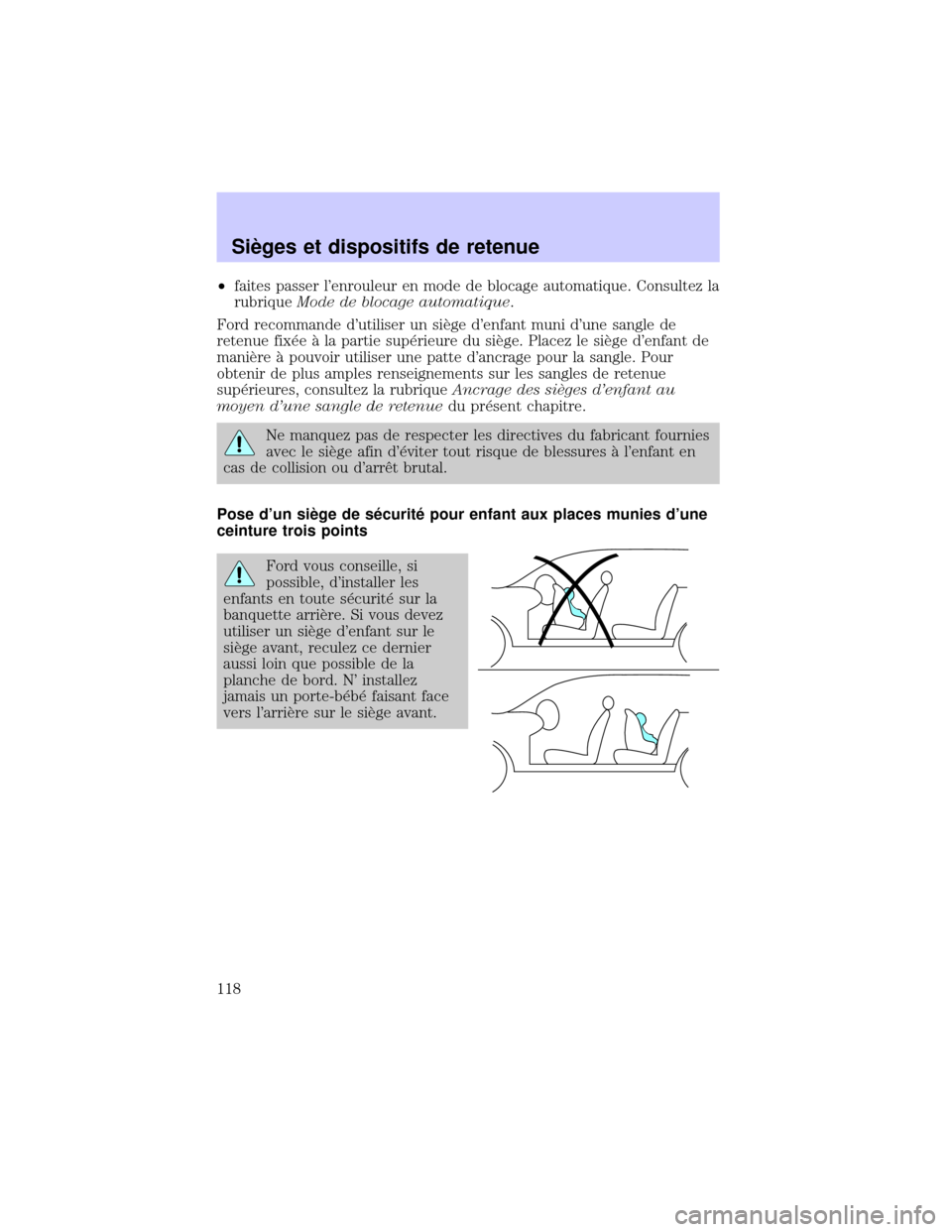 Mercury Mercury Cougar 2002  Manuel du propriétaire (in French) ²faites passer lenrouleur en mode de blocage automatique. Consultez la
rubriqueMode de blocage automatique.
Ford recommande dutiliser un siÖge denfant muni dune sangle de
retenue fix×e ° la pa