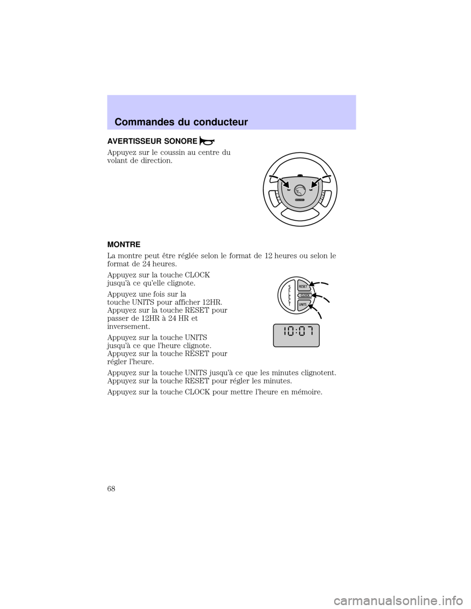 Mercury Mercury Cougar 2002  Manuel du propriétaire (in French) AVERTISSEUR SONORE
Appuyez sur le coussin au centre du
volant de direction.
MONTRE
La montre peut Øtre r×gl×e selon le format de 12 heures ou selon le
format de 24 heures.
Appuyez sur la touche CLO