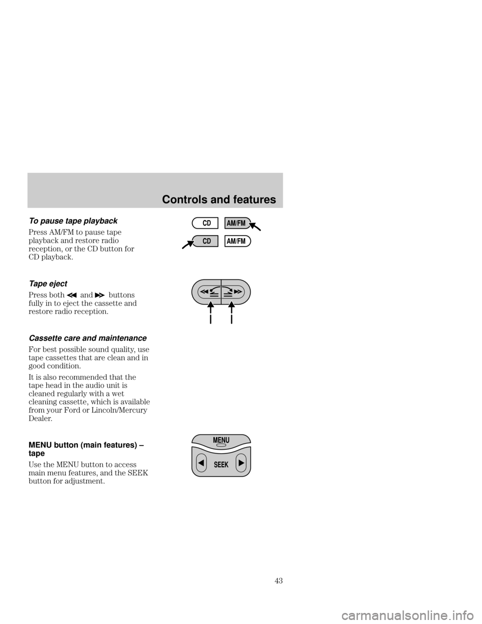 Mercury Mercury Cougar 1999  s Service Manual Controls and features

To pause tape playback
%&&  " #(& #
#+ ! %&"% %"
%#"! "%  	 ("! "%
	#+
Tape eject
%&& "!("!&
(+ ! "   