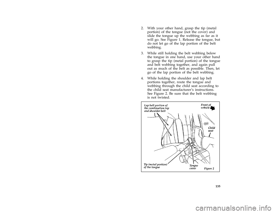 Mercury Mercury Cougar 1997  Owners Manuals 135
*
[SS33300( BC )05/96]
2. With your other hand, grasp the tip (metal
portion) of the tongue (not the cover) and
slide the tongue up the webbing as far as it
will go. See Figure 1. Release the tong
