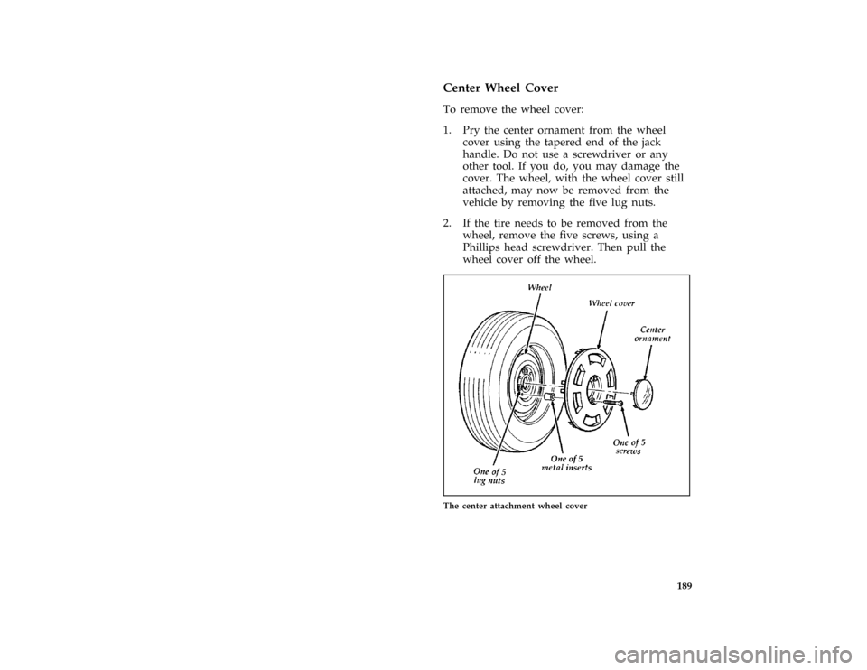 Mercury Mercury Cougar 1997  Owners Manuals 189 % [ER16900( BC )04/96]
Center Wheel Cover
[ER17000( BC )04/96]
To remove the wheel cover:
[ER17100( BC )12/95]
1. Pry the center ornament from the wheel
cover using the tapered end of the jack
han