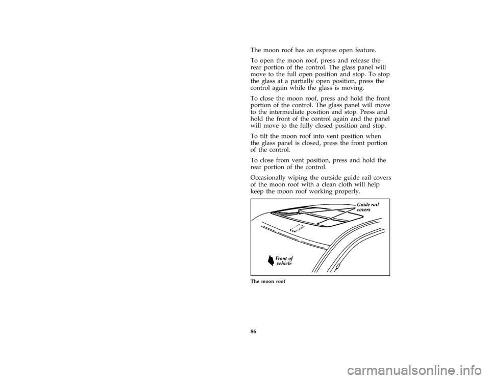 Mercury Mercury Cougar 1997  s Manual Online 86 [CF37395( BC )05/96]The moon roof has an express open feature.
[CF37400( BC )05/96]
To open the moon roof, press and release the
rear portion of the control. The glass panel will
move to the full o