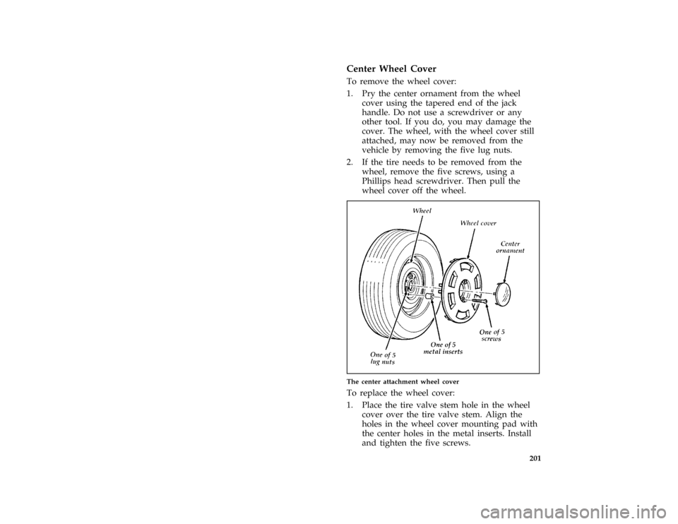 Mercury Mercury Cougar 1996  Owners Manuals 201 %
*
[RE10900( BC )02/95]
Center Wheel Cover
[RE11000(BC )02/95]
To remove the wheel cover:
[RE11100( BC )03/91]
1. Pry the center ornament from the wheel
cover using the tapered end of the jack
ha