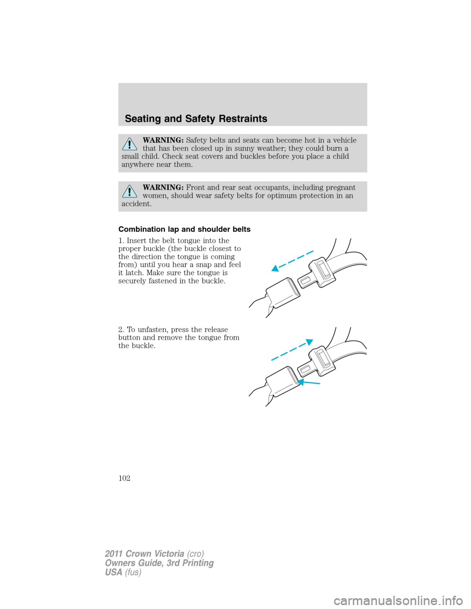 Mercury Grand Marquis 1011  Owners Manuals WARNING:Safety belts and seats can become hot in a vehicle
that has been closed up in sunny weather; they could burn a
small child. Check seat covers and buckles before you place a child
anywhere near