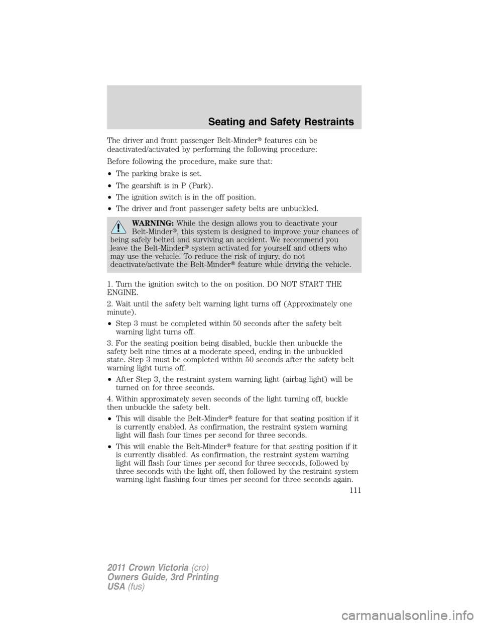 Mercury Grand Marquis 1011  s User Guide The driver and front passenger Belt-Minderfeatures can be
deactivated/activated by performing the following procedure:
Before following the procedure, make sure that:
•The parking brake is set.
•