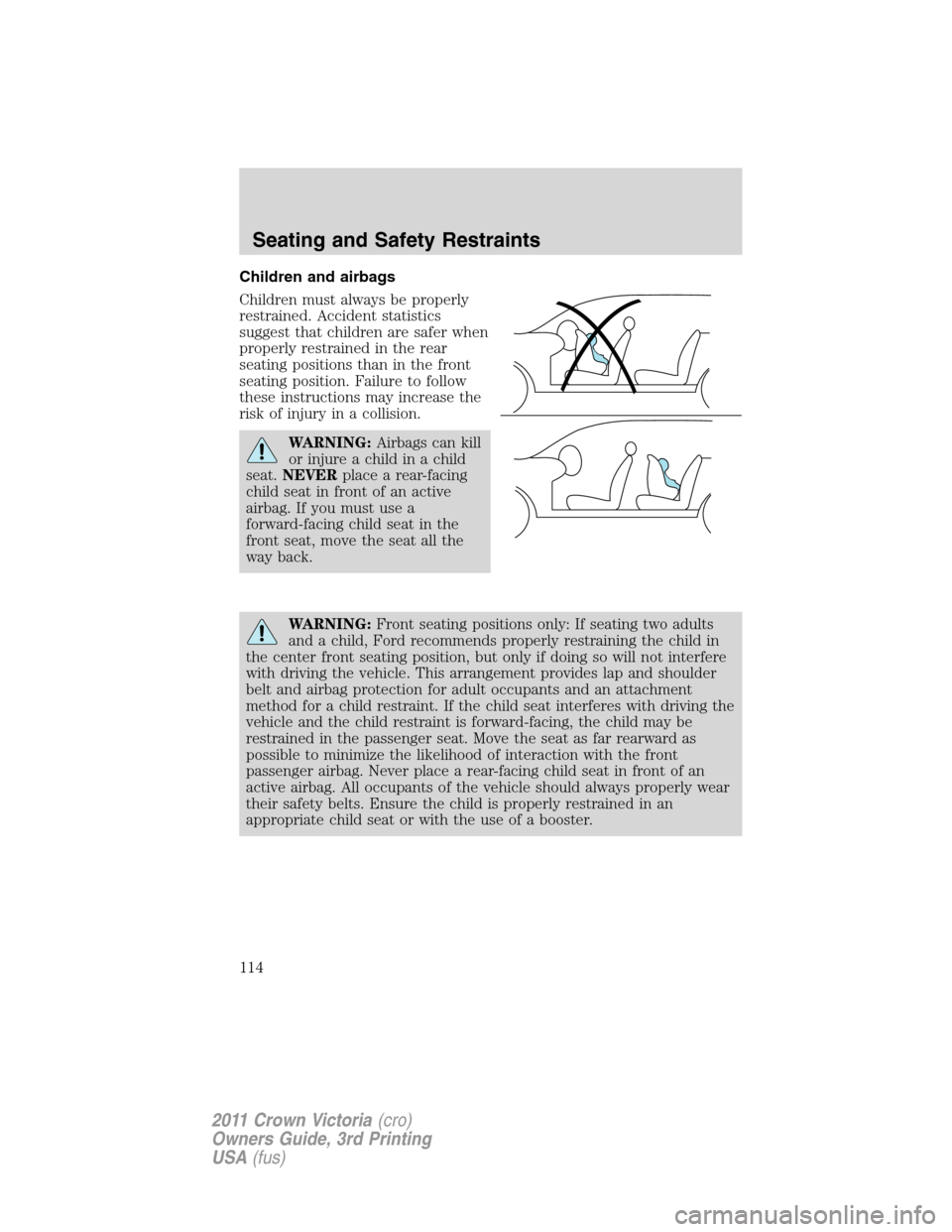 Mercury Grand Marquis 1011  Owners Manuals Children and airbags
Children must always be properly
restrained. Accident statistics
suggest that children are safer when
properly restrained in the rear
seating positions than in the front
seating p