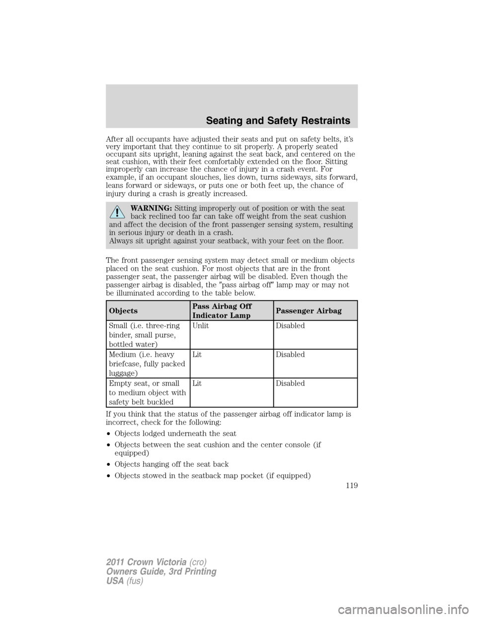 Mercury Grand Marquis 1011  Owners Manuals After all occupants have adjusted their seats and put on safety belts, it’s
very important that they continue to sit properly. A properly seated
occupant sits upright, leaning against the seat back,
