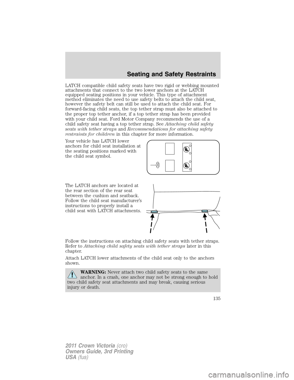 Mercury Grand Marquis 1011 Owners Manuals LATCH compatible child safety seats have two rigid or webbing mounted
attachments that connect to the two lower anchors at the LATCH
equipped seating positions in your vehicle. This type of attachment Mercury Grand Marquis 1011 Owners Manuals LATCH compatible child safety seats have two rigid or webbing mounted
attachments that connect to the two lower anchors at the LATCH
equipped seating positions in your vehicle. This type of attachment