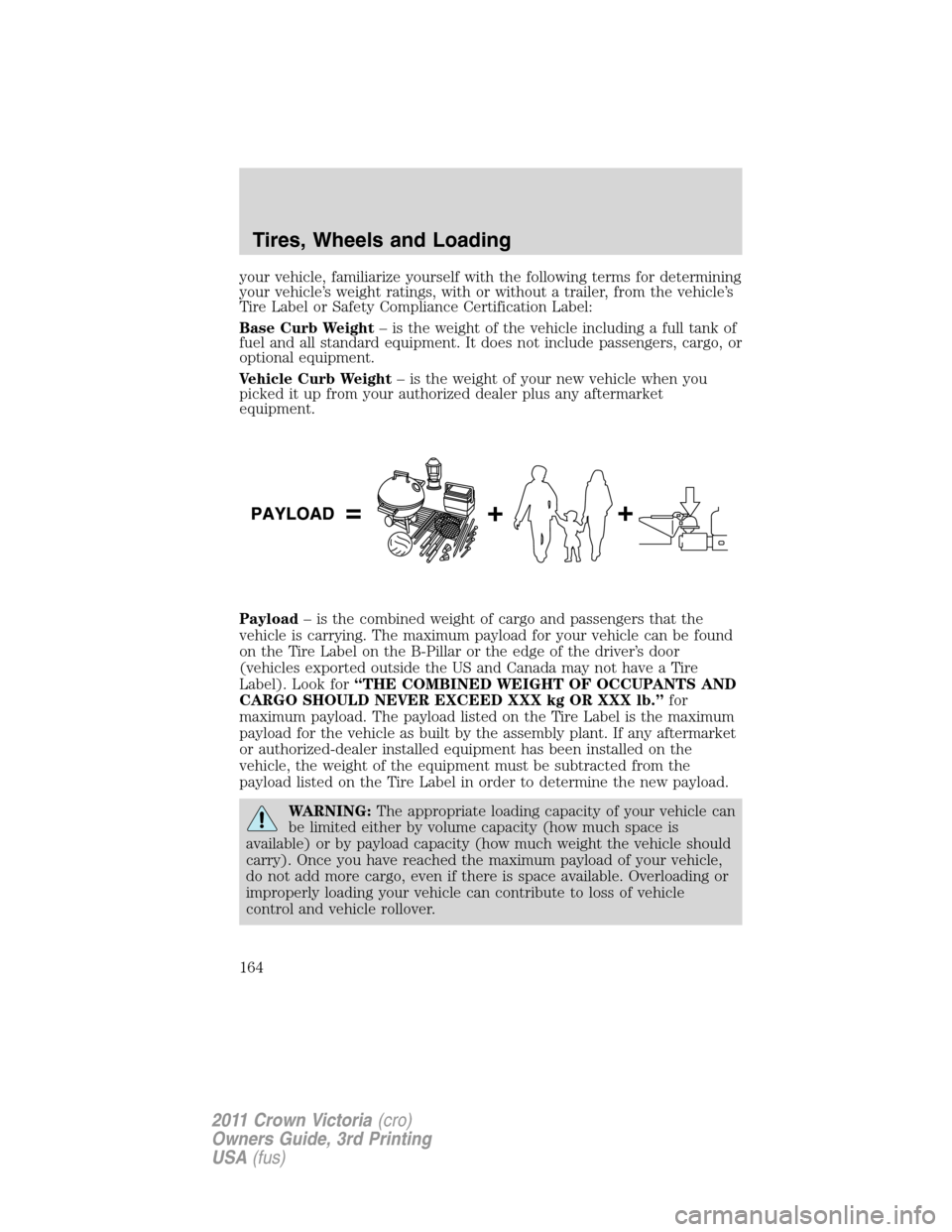 Mercury Grand Marquis 1011  Owners Manuals your vehicle, familiarize yourself with the following terms for determining
your vehicle’s weight ratings, with or without a trailer, from the vehicle’s
Tire Label or Safety Compliance Certificati