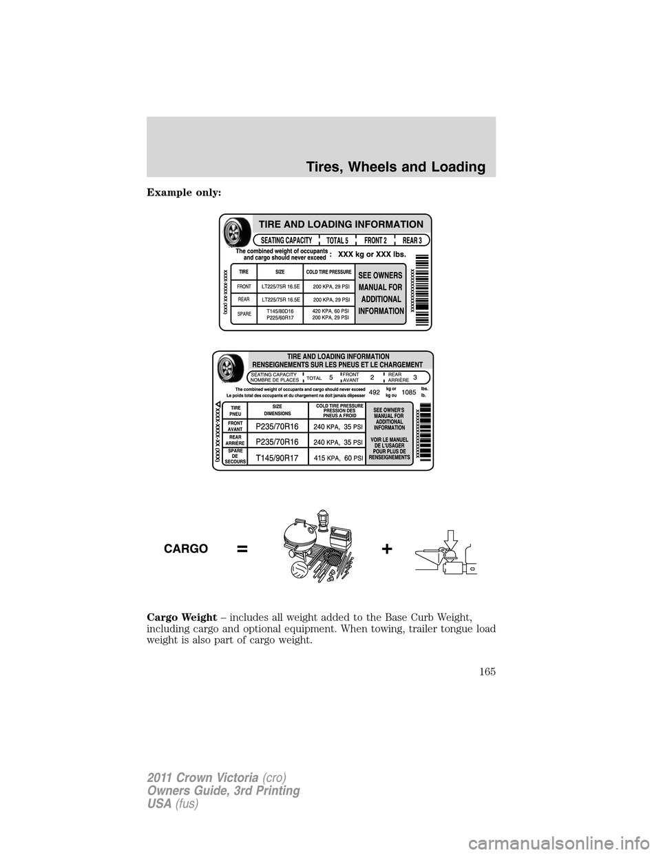 Mercury Grand Marquis 1011 Owners Manuals Example only:
Cargo Weight– includes all weight added to the Base Curb Weight,
including cargo and optional equipment. When towing, trailer tongue load
weight is also part of cargo weight.
Tires, Wh Mercury Grand Marquis 1011 Owners Manuals Example only:
Cargo Weight– includes all weight added to the Base Curb Weight,
including cargo and optional equipment. When towing, trailer tongue load
weight is also part of cargo weight.
Tires, Wh