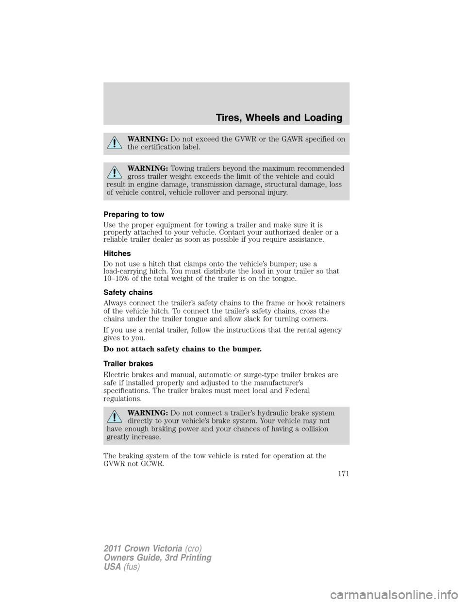 Mercury Grand Marquis 1011  s Owners Guide WARNING:Do not exceed the GVWR or the GAWR specified on
the certification label.
WARNING:Towing trailers beyond the maximum recommended
gross trailer weight exceeds the limit of the vehicle and could
